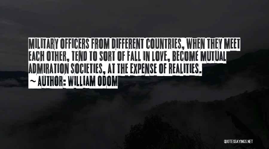 William Odom Quotes: Military Officers From Different Countries, When They Meet Each Other, Tend To Sort Of Fall In Love, Become Mutual Admiration