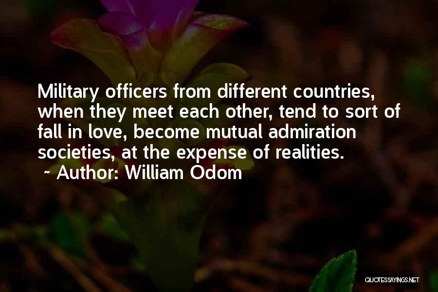 William Odom Quotes: Military Officers From Different Countries, When They Meet Each Other, Tend To Sort Of Fall In Love, Become Mutual Admiration