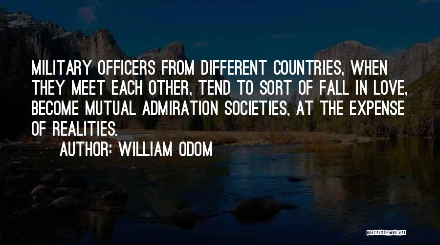 William Odom Quotes: Military Officers From Different Countries, When They Meet Each Other, Tend To Sort Of Fall In Love, Become Mutual Admiration