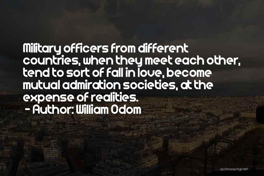 William Odom Quotes: Military Officers From Different Countries, When They Meet Each Other, Tend To Sort Of Fall In Love, Become Mutual Admiration
