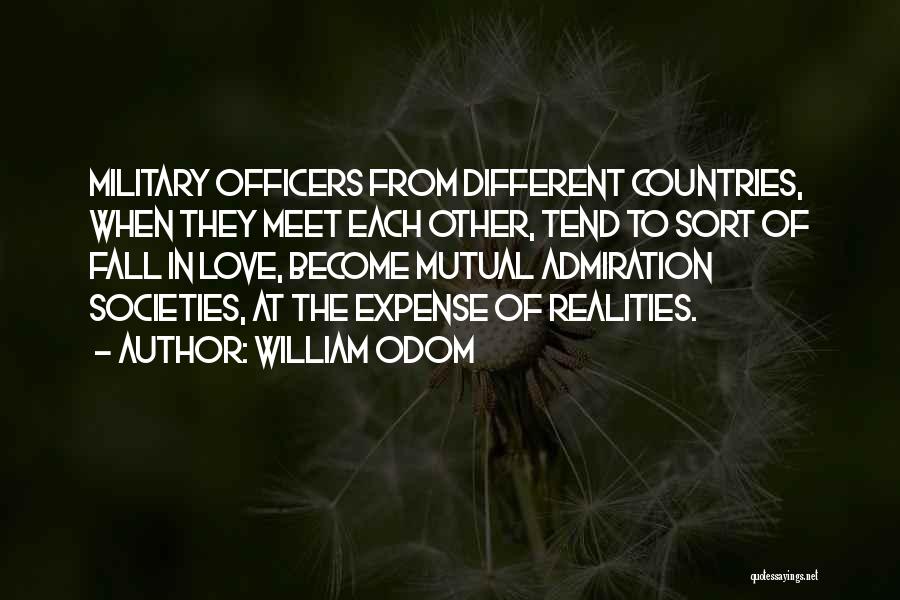 William Odom Quotes: Military Officers From Different Countries, When They Meet Each Other, Tend To Sort Of Fall In Love, Become Mutual Admiration