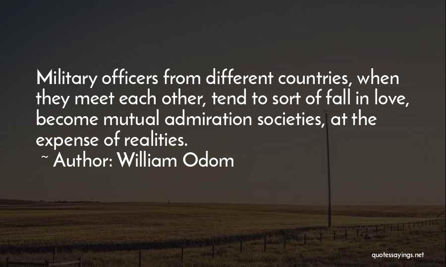 William Odom Quotes: Military Officers From Different Countries, When They Meet Each Other, Tend To Sort Of Fall In Love, Become Mutual Admiration
