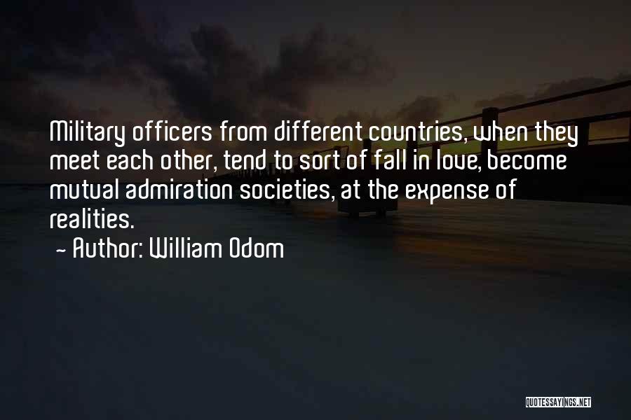 William Odom Quotes: Military Officers From Different Countries, When They Meet Each Other, Tend To Sort Of Fall In Love, Become Mutual Admiration