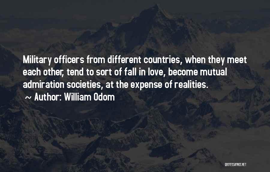 William Odom Quotes: Military Officers From Different Countries, When They Meet Each Other, Tend To Sort Of Fall In Love, Become Mutual Admiration