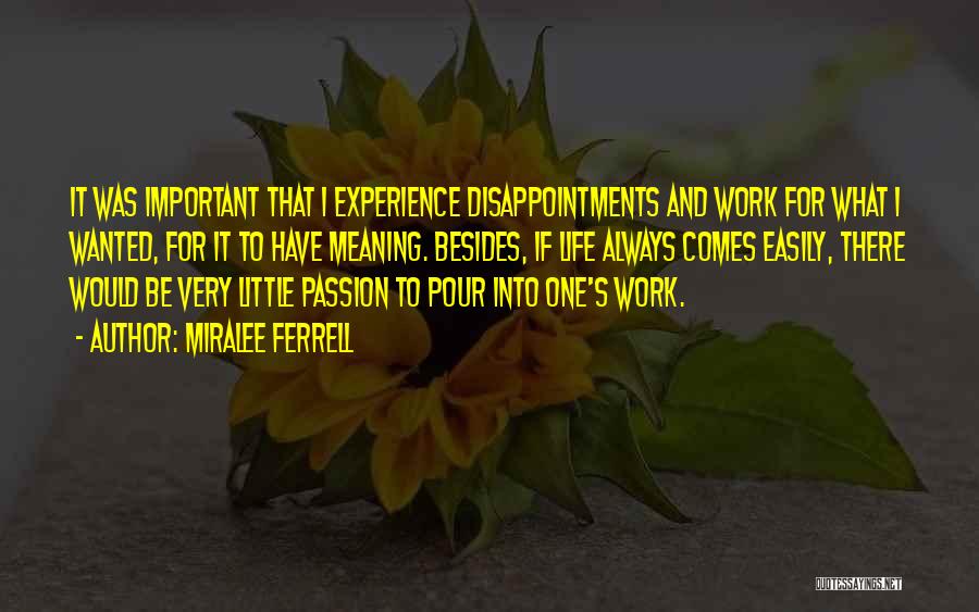 Miralee Ferrell Quotes: It Was Important That I Experience Disappointments And Work For What I Wanted, For It To Have Meaning. Besides, If