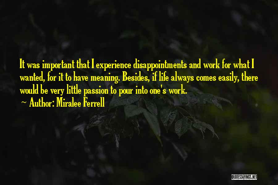 Miralee Ferrell Quotes: It Was Important That I Experience Disappointments And Work For What I Wanted, For It To Have Meaning. Besides, If