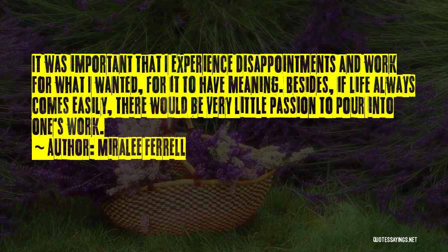 Miralee Ferrell Quotes: It Was Important That I Experience Disappointments And Work For What I Wanted, For It To Have Meaning. Besides, If