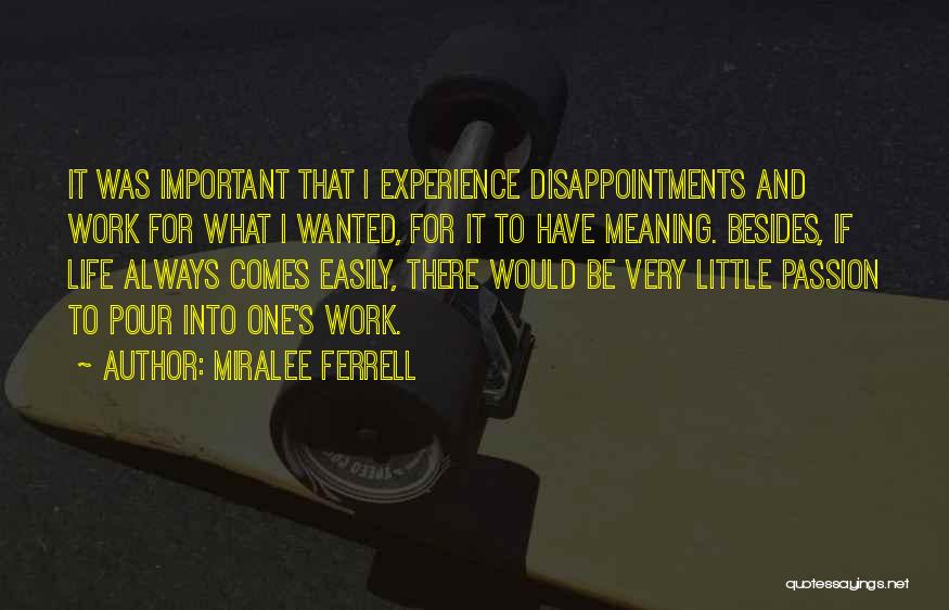 Miralee Ferrell Quotes: It Was Important That I Experience Disappointments And Work For What I Wanted, For It To Have Meaning. Besides, If