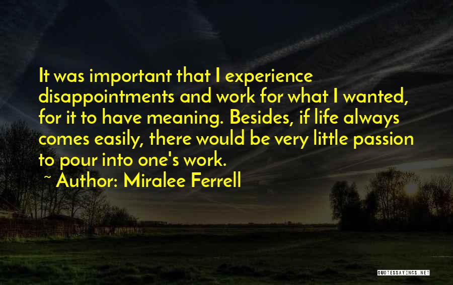 Miralee Ferrell Quotes: It Was Important That I Experience Disappointments And Work For What I Wanted, For It To Have Meaning. Besides, If