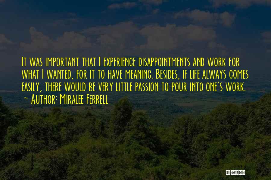 Miralee Ferrell Quotes: It Was Important That I Experience Disappointments And Work For What I Wanted, For It To Have Meaning. Besides, If