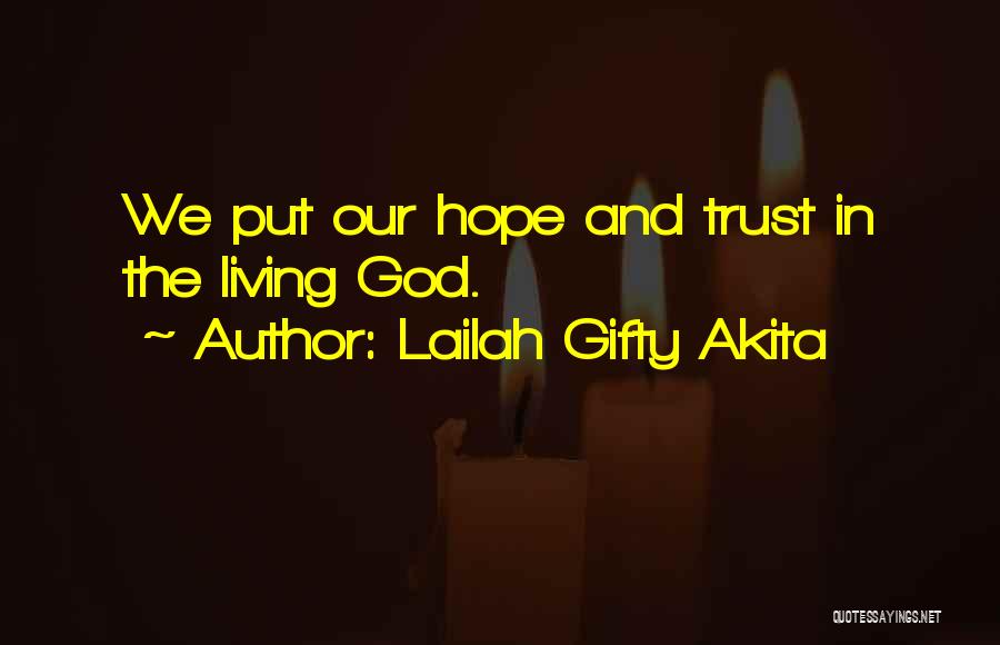 Lailah Gifty Akita Quotes: We Put Our Hope And Trust In The Living God.