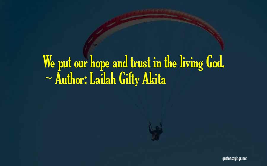 Lailah Gifty Akita Quotes: We Put Our Hope And Trust In The Living God.