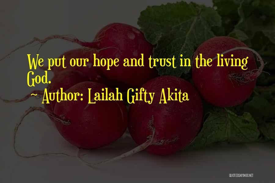 Lailah Gifty Akita Quotes: We Put Our Hope And Trust In The Living God.