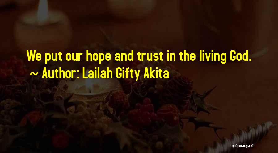 Lailah Gifty Akita Quotes: We Put Our Hope And Trust In The Living God.