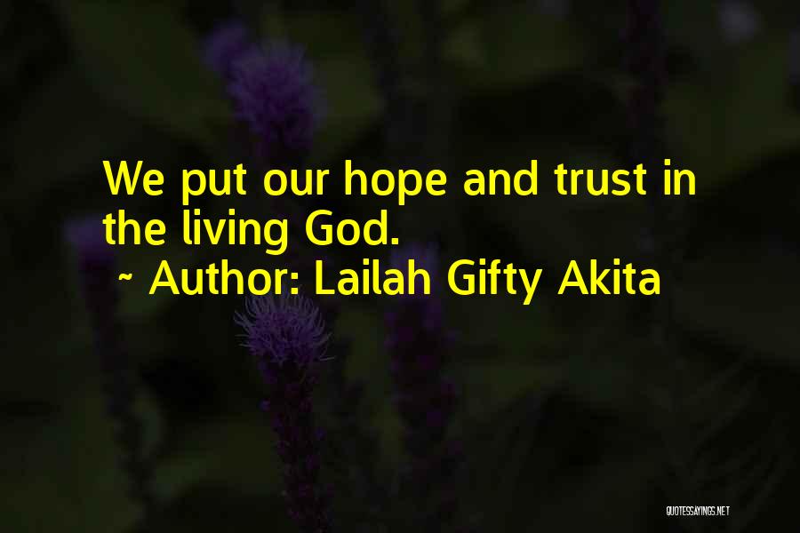 Lailah Gifty Akita Quotes: We Put Our Hope And Trust In The Living God.