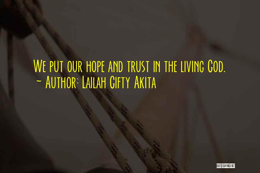 Lailah Gifty Akita Quotes: We Put Our Hope And Trust In The Living God.
