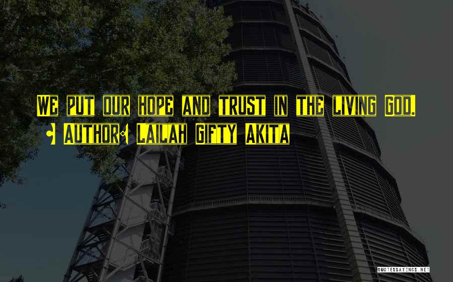 Lailah Gifty Akita Quotes: We Put Our Hope And Trust In The Living God.