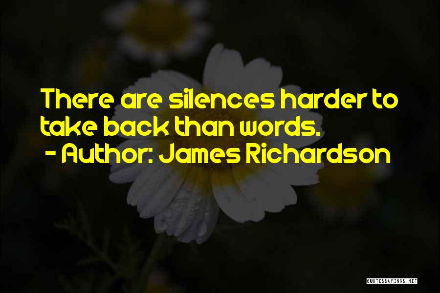 James Richardson Quotes: There Are Silences Harder To Take Back Than Words.