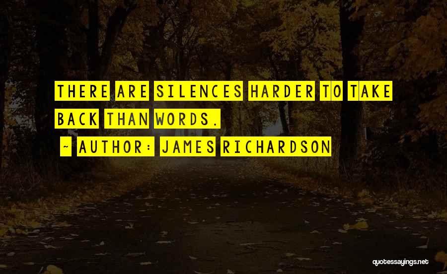 James Richardson Quotes: There Are Silences Harder To Take Back Than Words.