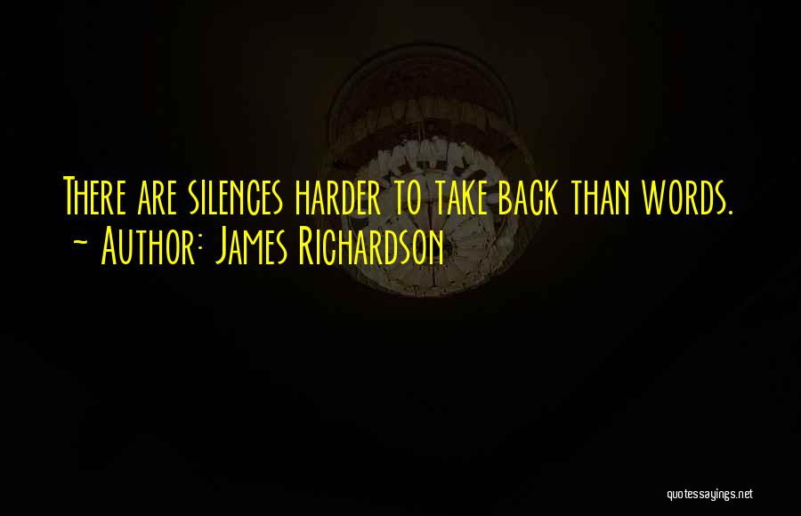 James Richardson Quotes: There Are Silences Harder To Take Back Than Words.