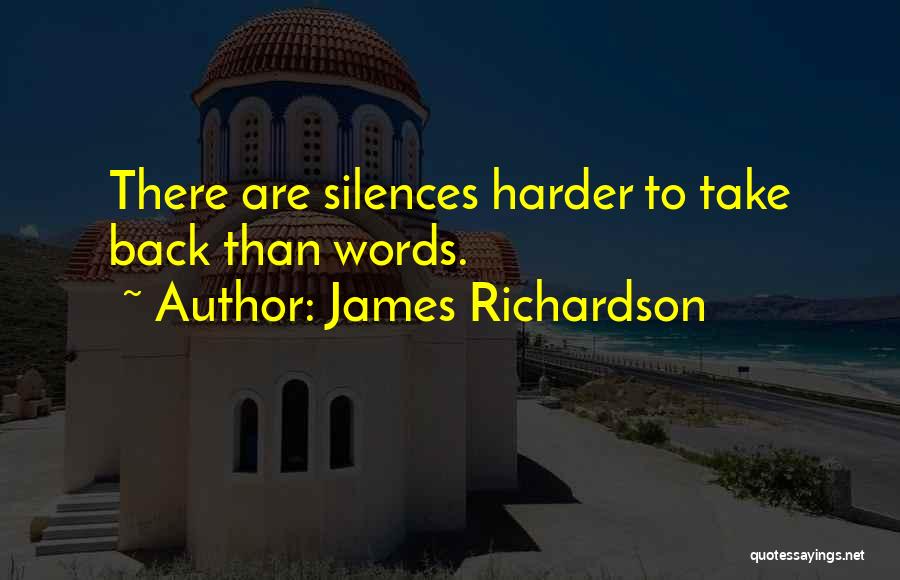 James Richardson Quotes: There Are Silences Harder To Take Back Than Words.