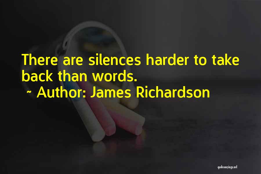 James Richardson Quotes: There Are Silences Harder To Take Back Than Words.
