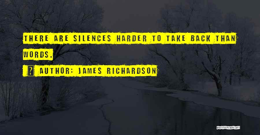 James Richardson Quotes: There Are Silences Harder To Take Back Than Words.