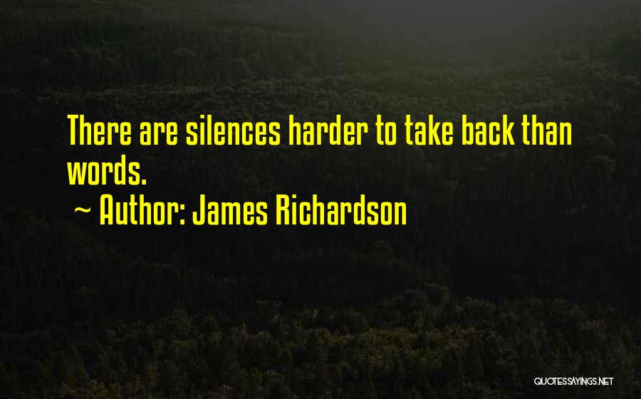 James Richardson Quotes: There Are Silences Harder To Take Back Than Words.