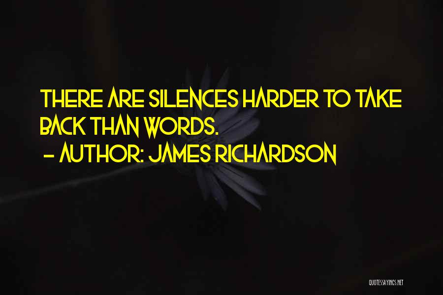 James Richardson Quotes: There Are Silences Harder To Take Back Than Words.