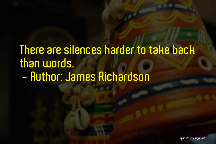 James Richardson Quotes: There Are Silences Harder To Take Back Than Words.