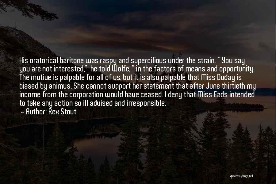 Rex Stout Quotes: His Oratorical Baritone Was Raspy And Supercilious Under The Strain. You Say You Are Not Interested, He Told Wolfe, In