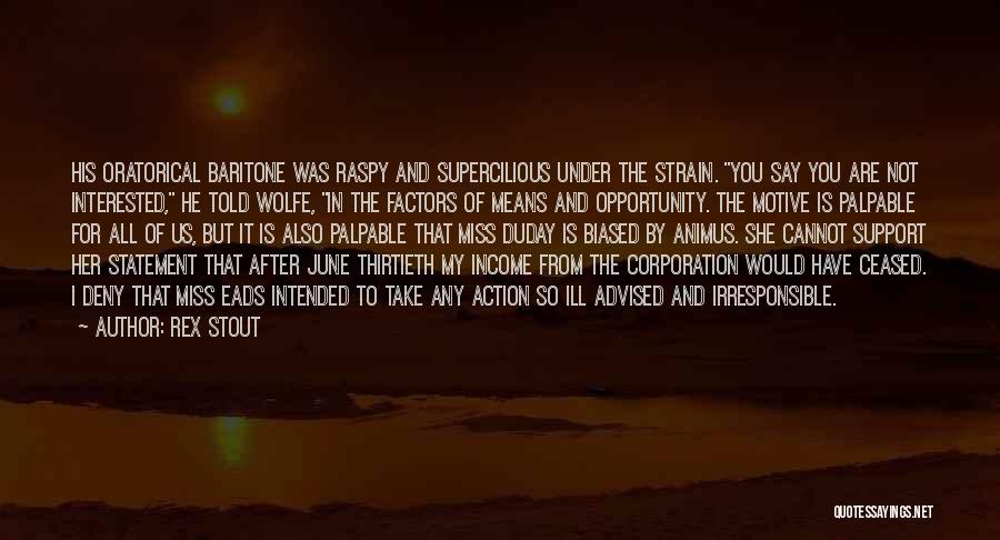 Rex Stout Quotes: His Oratorical Baritone Was Raspy And Supercilious Under The Strain. You Say You Are Not Interested, He Told Wolfe, In