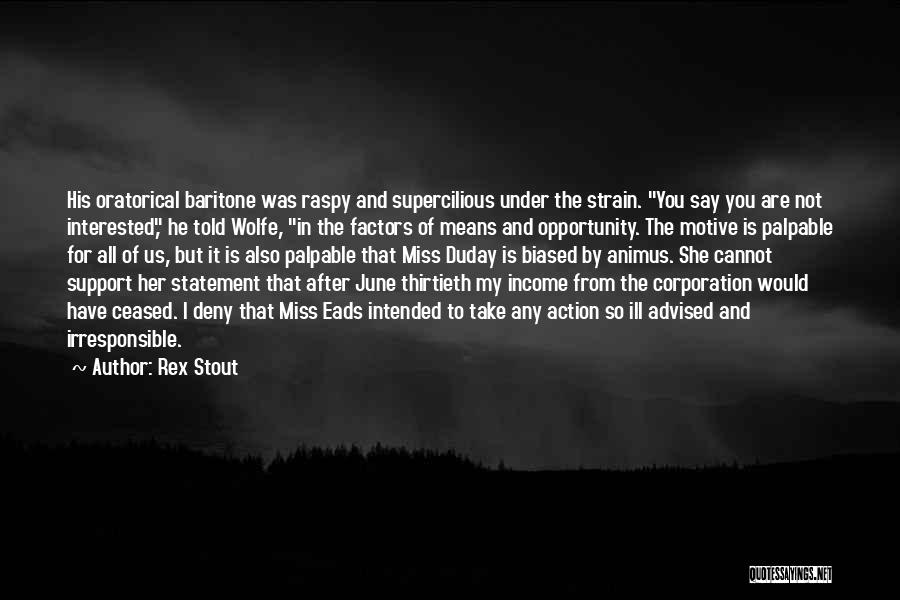 Rex Stout Quotes: His Oratorical Baritone Was Raspy And Supercilious Under The Strain. You Say You Are Not Interested, He Told Wolfe, In