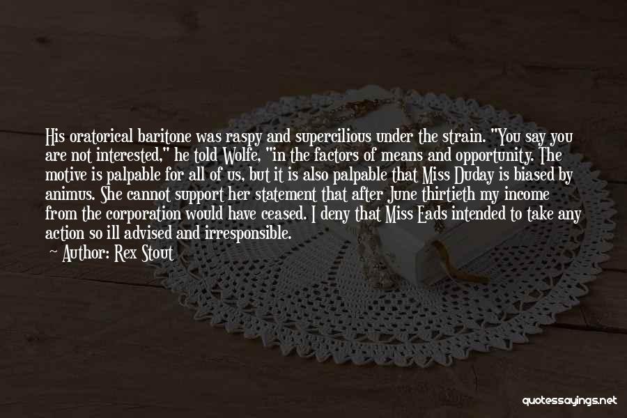 Rex Stout Quotes: His Oratorical Baritone Was Raspy And Supercilious Under The Strain. You Say You Are Not Interested, He Told Wolfe, In