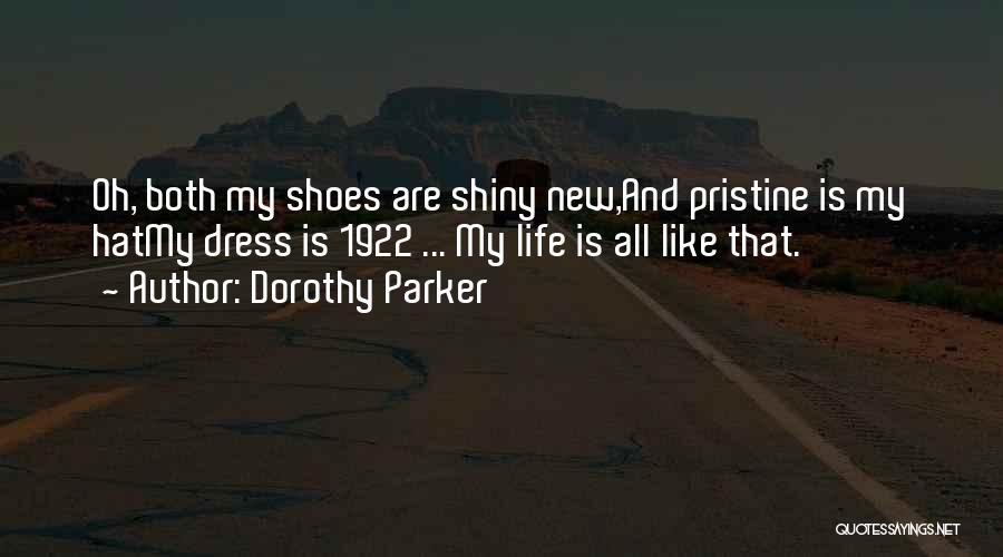Dorothy Parker Quotes: Oh, Both My Shoes Are Shiny New,and Pristine Is My Hatmy Dress Is 1922 ... My Life Is All Like