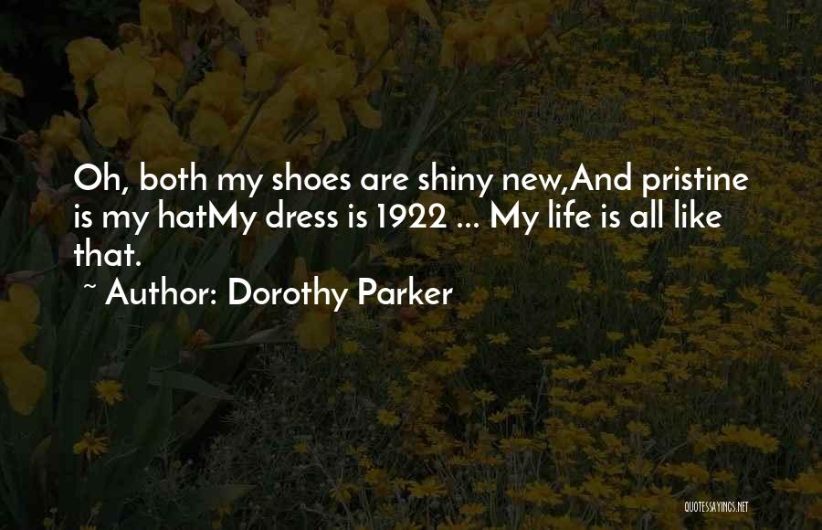 Dorothy Parker Quotes: Oh, Both My Shoes Are Shiny New,and Pristine Is My Hatmy Dress Is 1922 ... My Life Is All Like