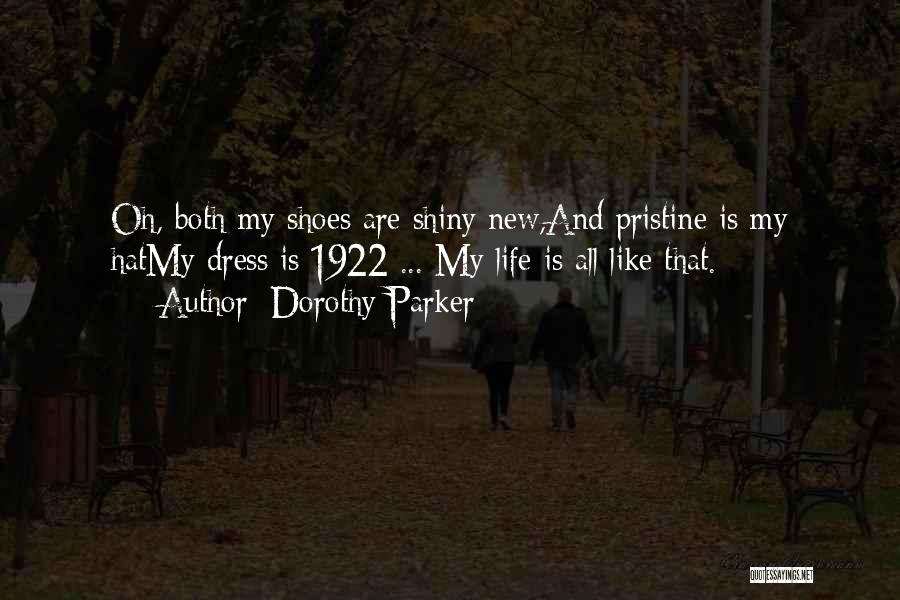 Dorothy Parker Quotes: Oh, Both My Shoes Are Shiny New,and Pristine Is My Hatmy Dress Is 1922 ... My Life Is All Like