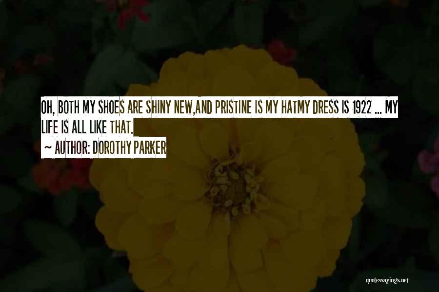 Dorothy Parker Quotes: Oh, Both My Shoes Are Shiny New,and Pristine Is My Hatmy Dress Is 1922 ... My Life Is All Like
