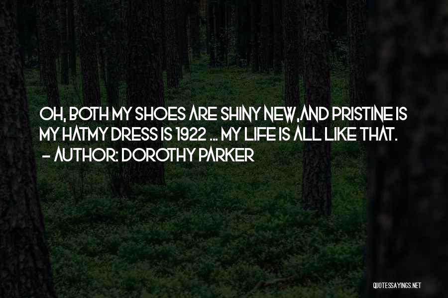 Dorothy Parker Quotes: Oh, Both My Shoes Are Shiny New,and Pristine Is My Hatmy Dress Is 1922 ... My Life Is All Like