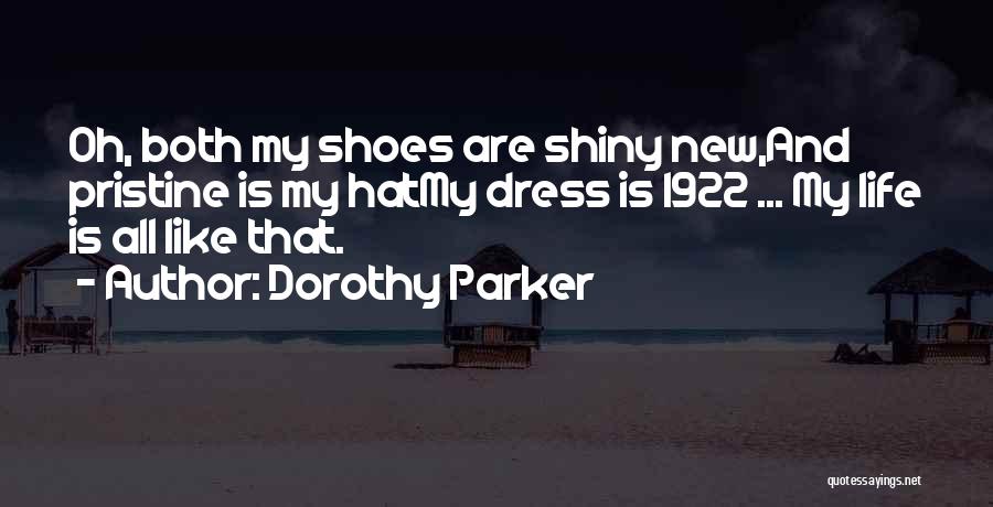 Dorothy Parker Quotes: Oh, Both My Shoes Are Shiny New,and Pristine Is My Hatmy Dress Is 1922 ... My Life Is All Like