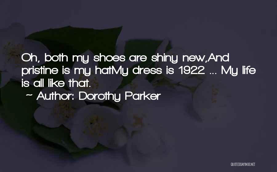 Dorothy Parker Quotes: Oh, Both My Shoes Are Shiny New,and Pristine Is My Hatmy Dress Is 1922 ... My Life Is All Like