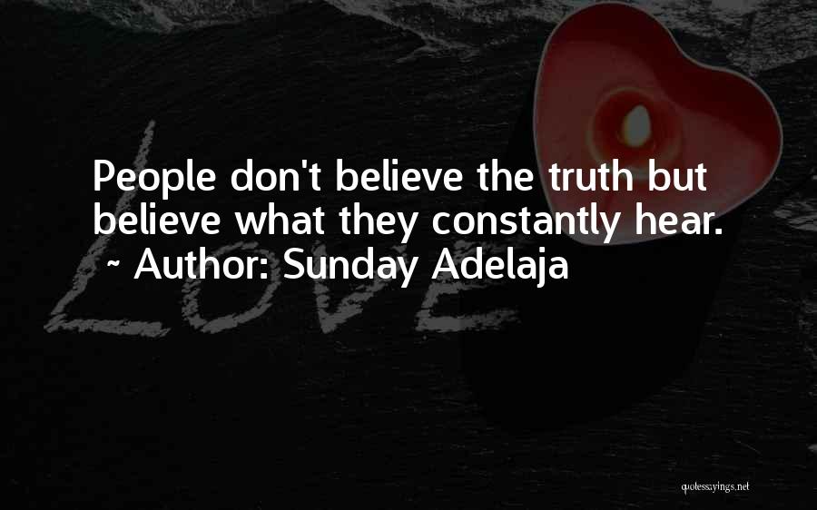 Sunday Adelaja Quotes: People Don't Believe The Truth But Believe What They Constantly Hear.