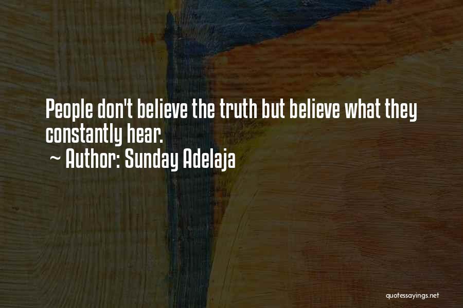 Sunday Adelaja Quotes: People Don't Believe The Truth But Believe What They Constantly Hear.