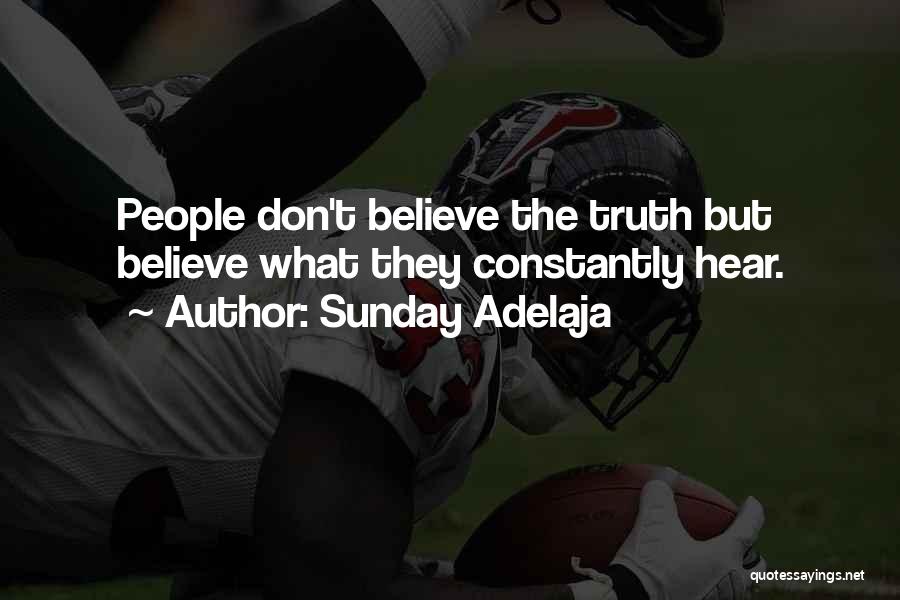 Sunday Adelaja Quotes: People Don't Believe The Truth But Believe What They Constantly Hear.