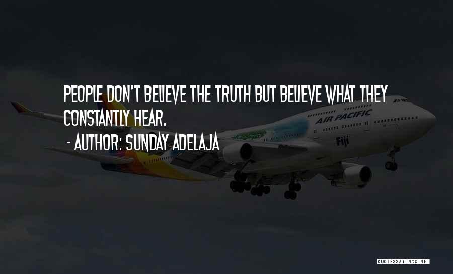 Sunday Adelaja Quotes: People Don't Believe The Truth But Believe What They Constantly Hear.