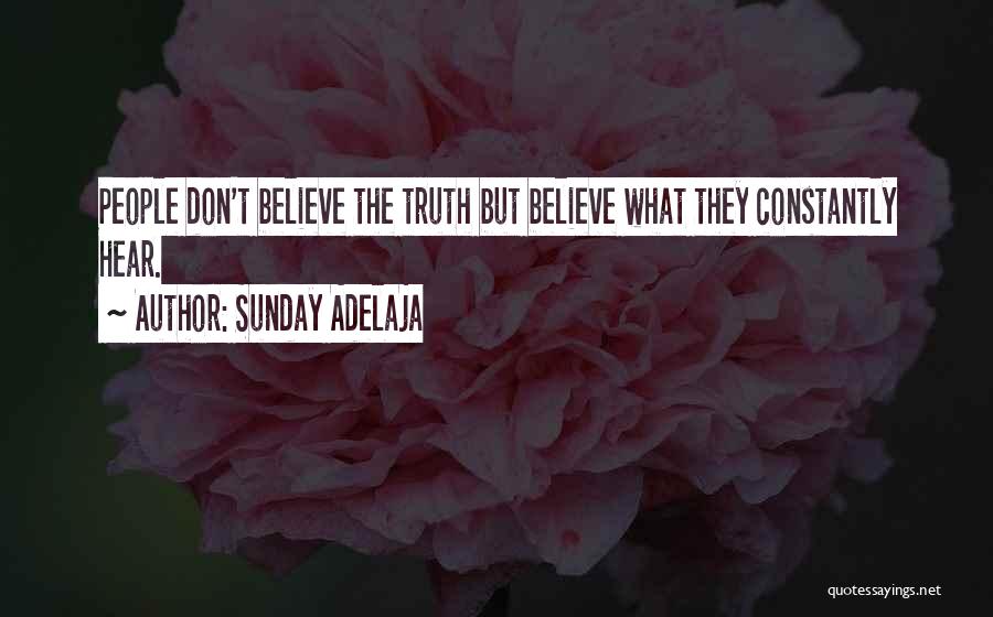Sunday Adelaja Quotes: People Don't Believe The Truth But Believe What They Constantly Hear.