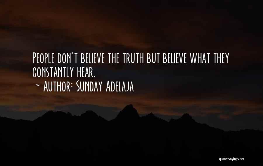 Sunday Adelaja Quotes: People Don't Believe The Truth But Believe What They Constantly Hear.