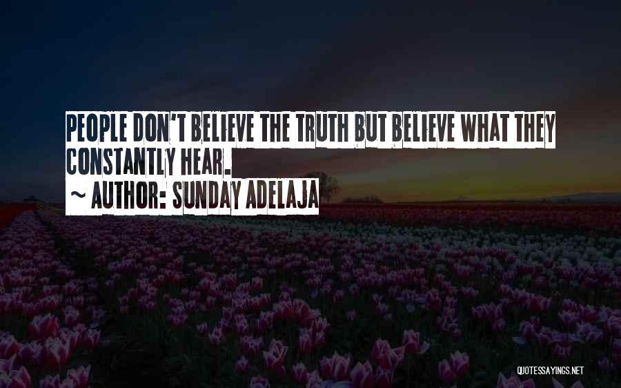 Sunday Adelaja Quotes: People Don't Believe The Truth But Believe What They Constantly Hear.