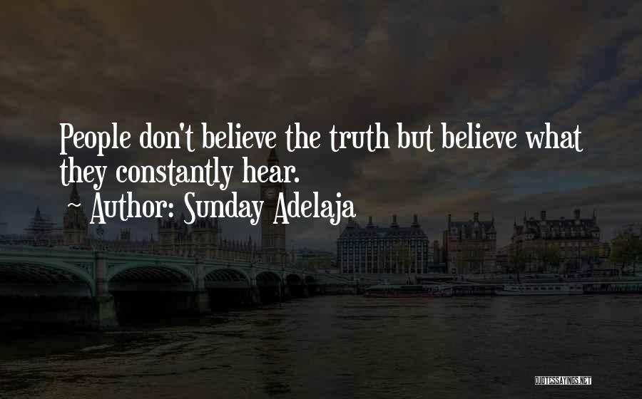 Sunday Adelaja Quotes: People Don't Believe The Truth But Believe What They Constantly Hear.