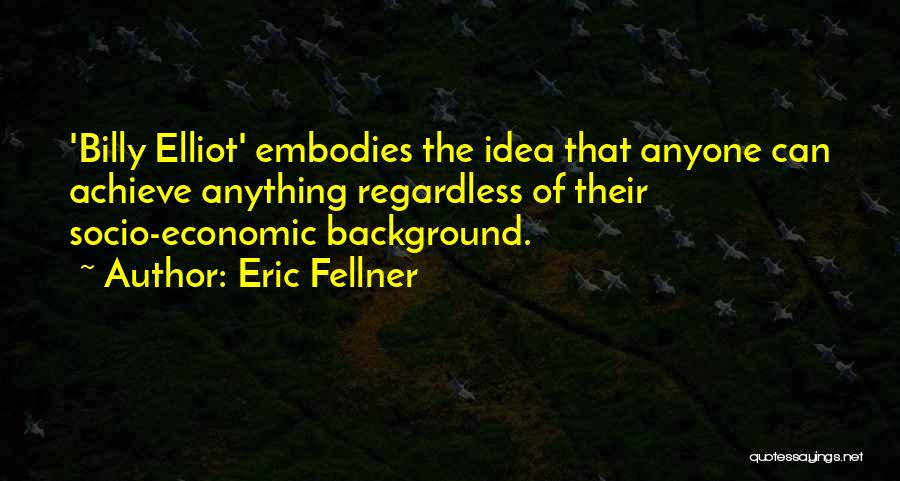 Eric Fellner Quotes: 'billy Elliot' Embodies The Idea That Anyone Can Achieve Anything Regardless Of Their Socio-economic Background.